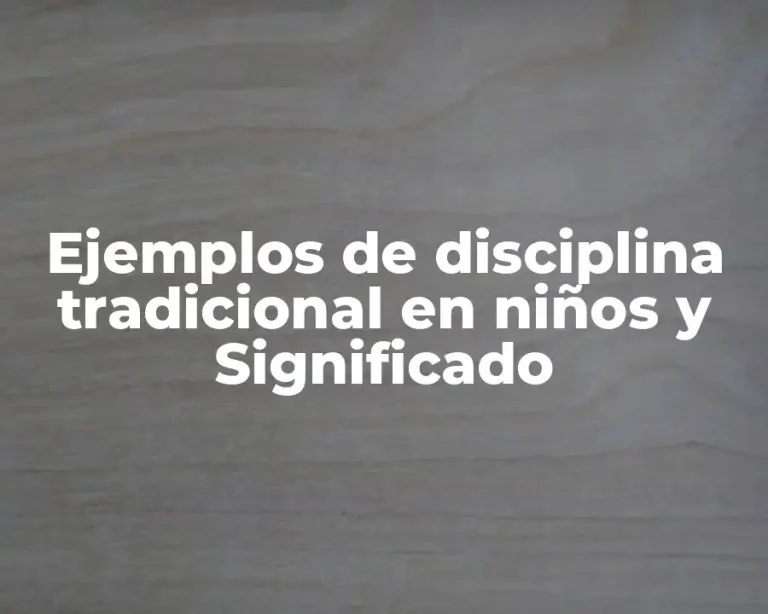 Ejemplos de disciplina tradicional en niños y Significado
