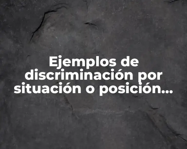 Ejemplos de discriminación por situación o posición social y Significado