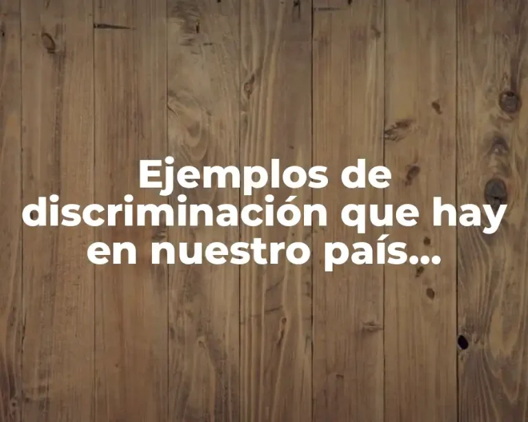 Ejemplos de discriminación que hay en nuestro país actualmente y Significado