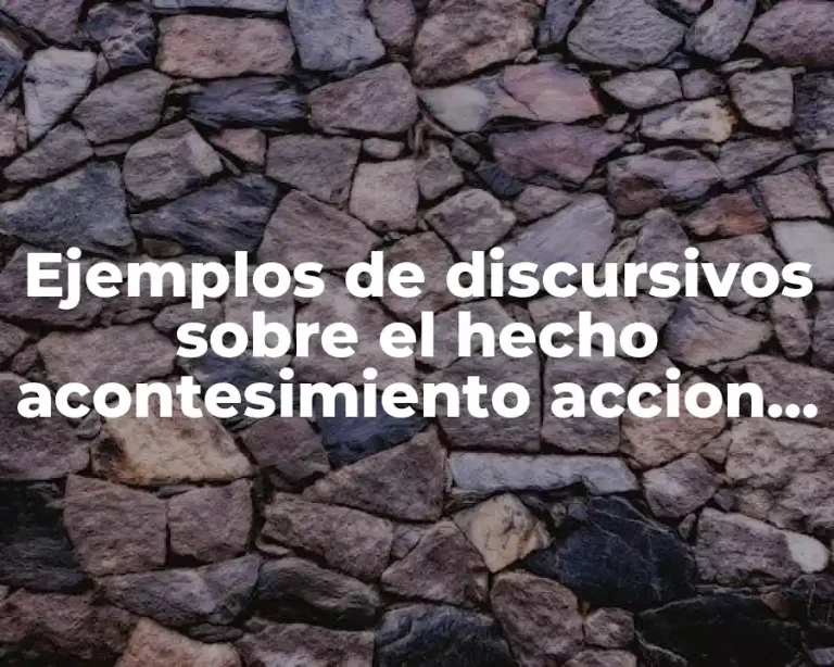 Ejemplos de discursivos sobre el hecho acontesimiento accion y Significado