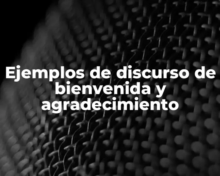 Ejemplos de discurso de bienvenida y agradecimiento