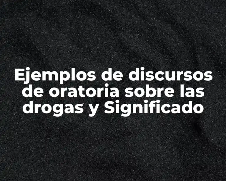 Ejemplos de discursos de oratoria sobre las drogas y Significado