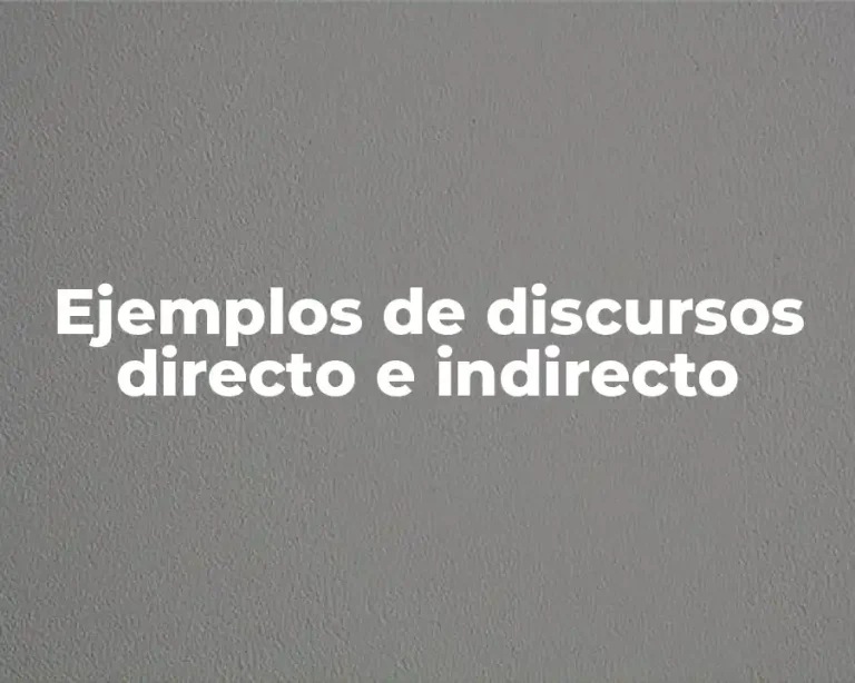 Ejemplos de discursos directo e indirecto