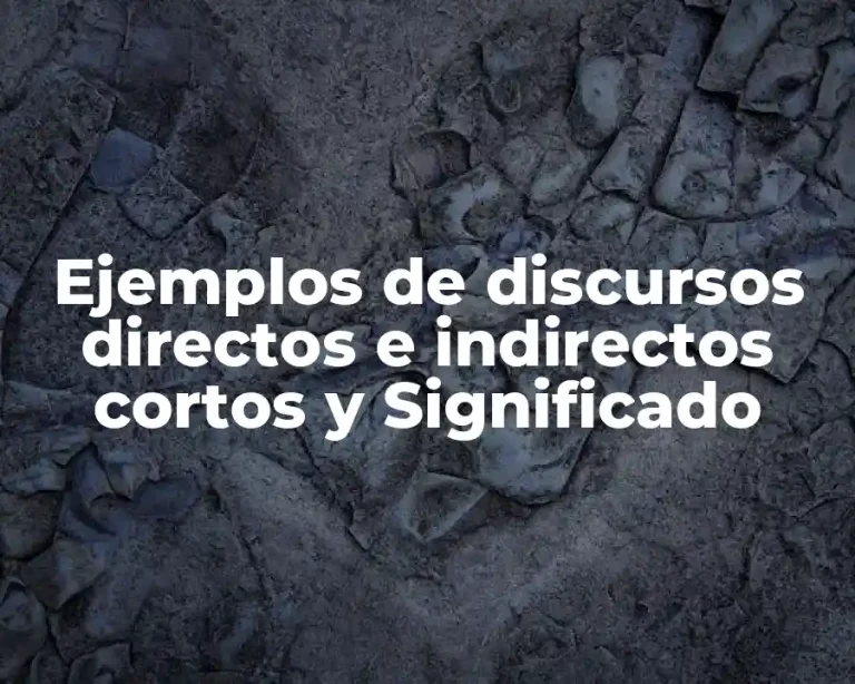 Ejemplos de discursos directos e indirectos cortos y Significado