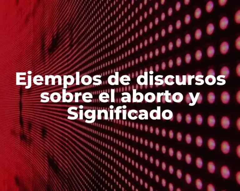 Ejemplos de discursos sobre el aborto y Significado