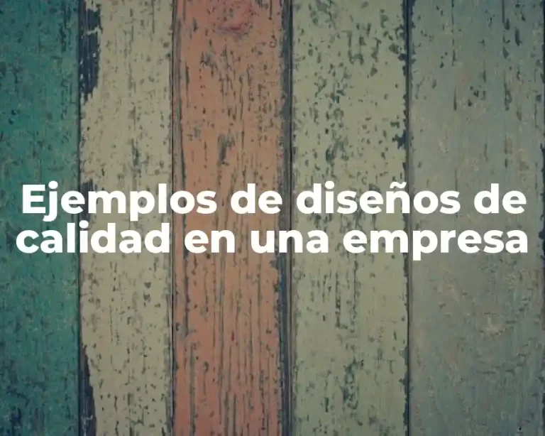 Ejemplos de diseños de calidad en una empresa