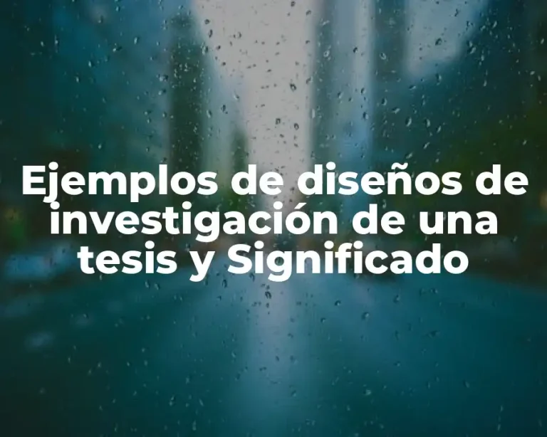Ejemplos de diseños de investigación de una tesis y Significado