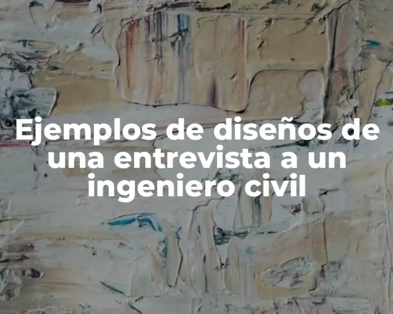 Ejemplos de diseños de una entrevista a un ingeniero civil