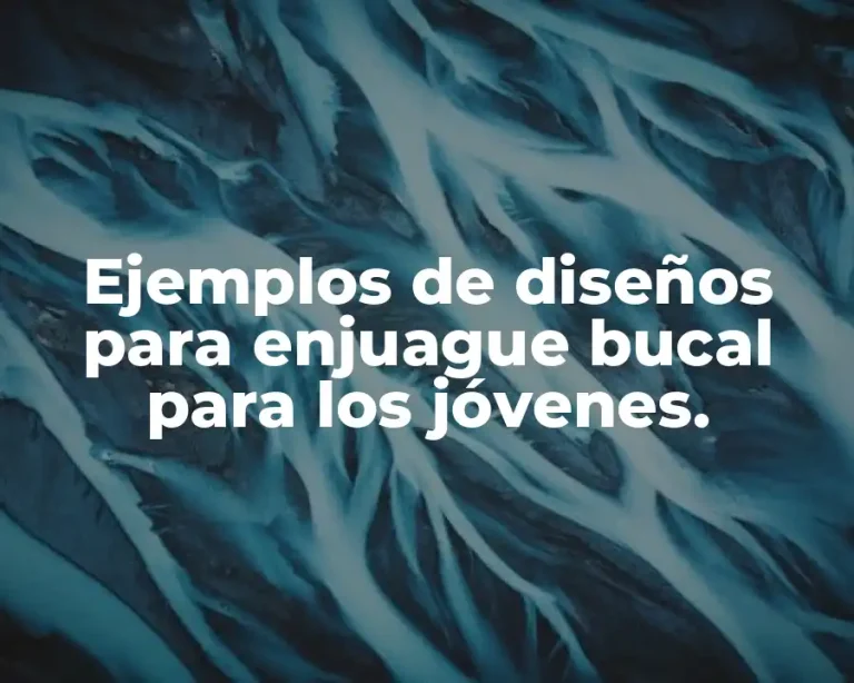 Ejemplos de diseños para enjuague bucal para los jóvenes.