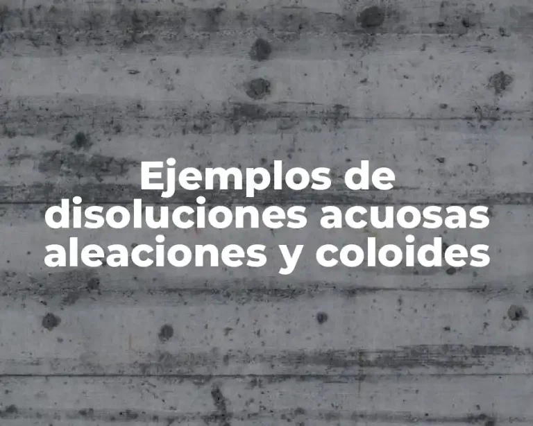 Ejemplos de disoluciones acuosas aleaciones y coloides