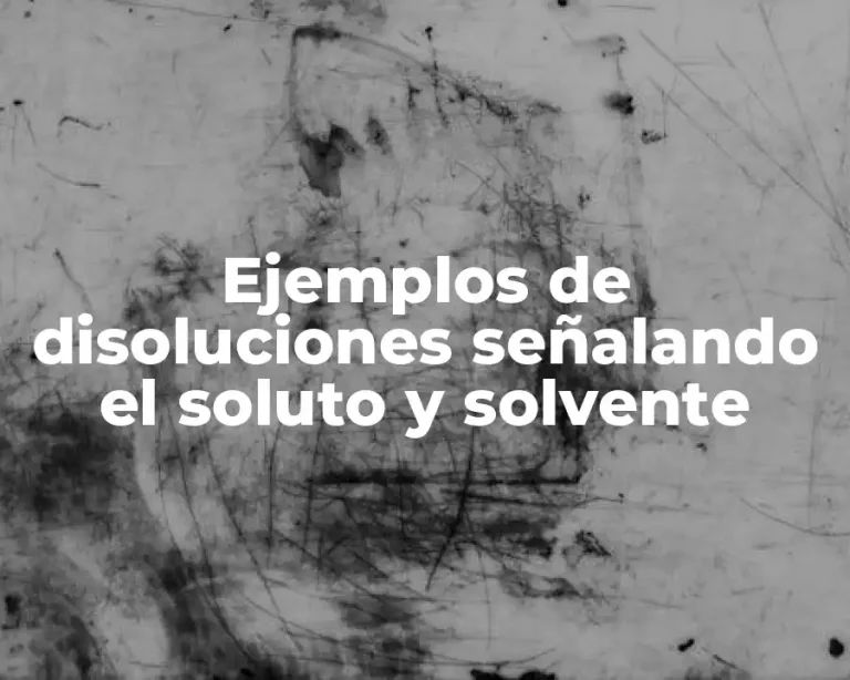 Ejemplos de disoluciones señalando el soluto y solvente