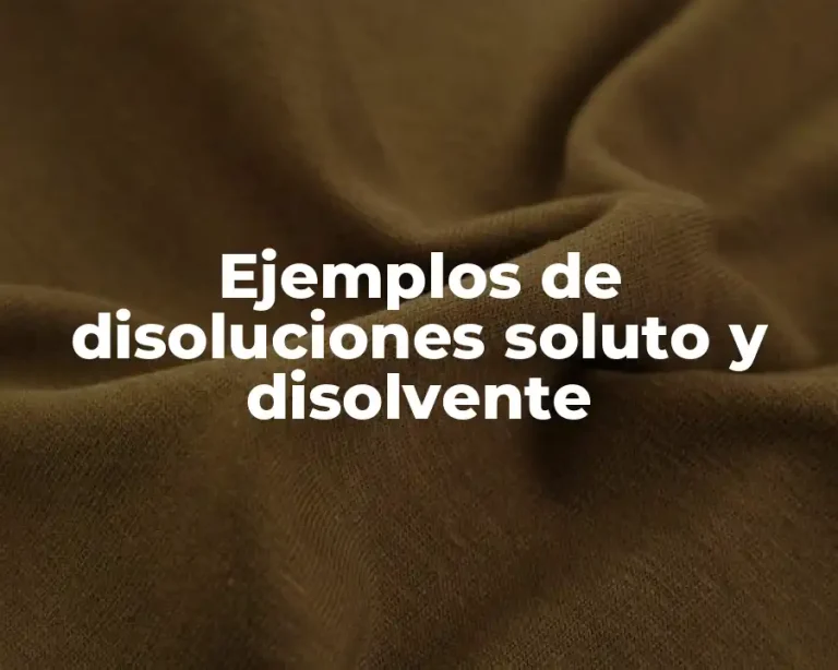 Ejemplos de disoluciones soluto y disolvente