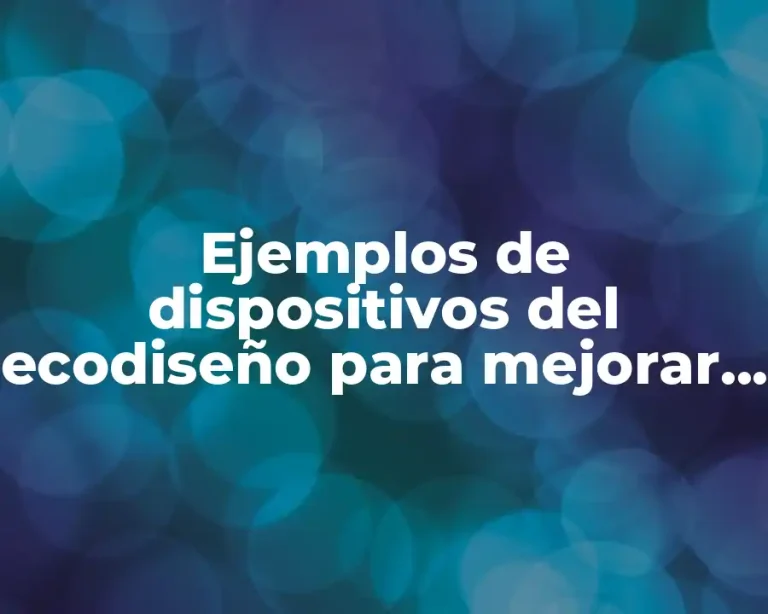 Ejemplos de dispositivos del ecodiseño para mejorar la vida
