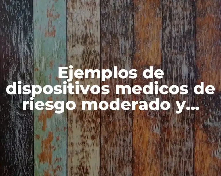 Ejemplos de dispositivos medicos de riesgo moderado y Significado