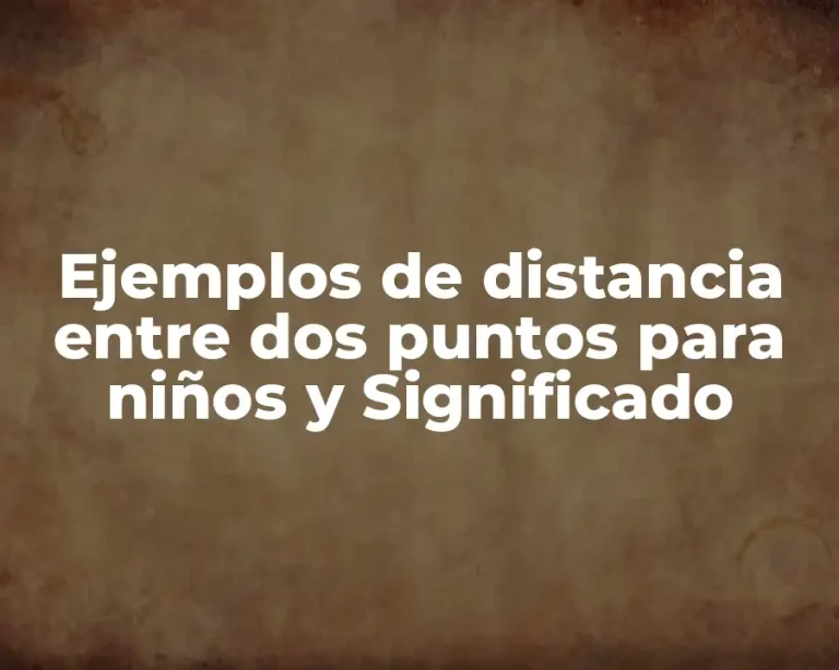 Ejemplos de distancia entre dos puntos para niños y Significado