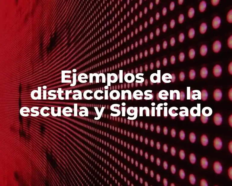 Ejemplos de distracciones en la escuela y Significado