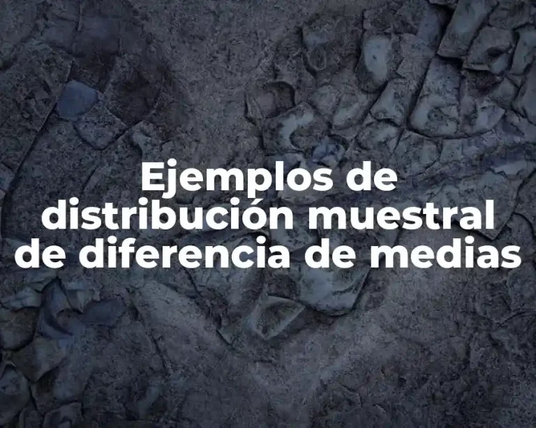 Ejemplos de distribución muestral de diferencia de medias