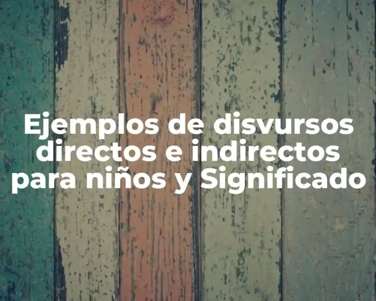 Ejemplos de disvursos directos e indirectos para niños y Significado