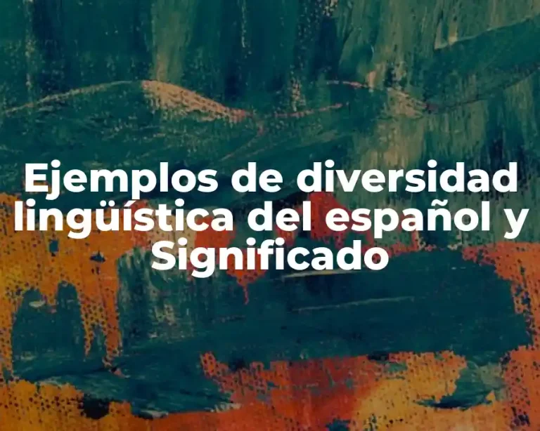 Ejemplos de diversidad lingüística del español y Significado