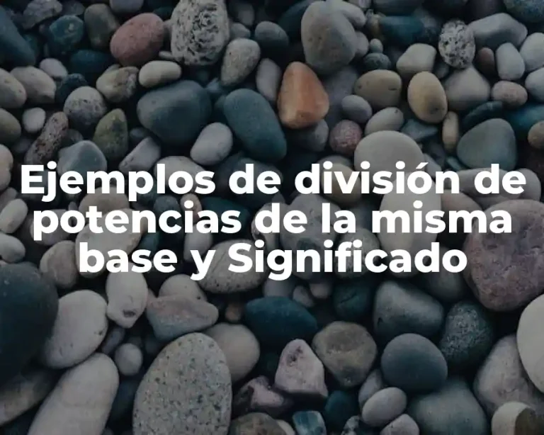 Ejemplos de división de potencias de la misma base y Significado