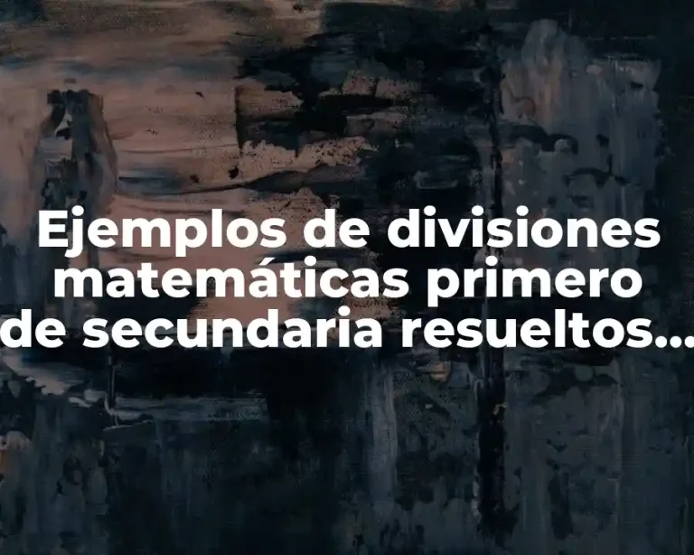 Ejemplos de divisiones matemáticas primero de secundaria resueltos y Significado