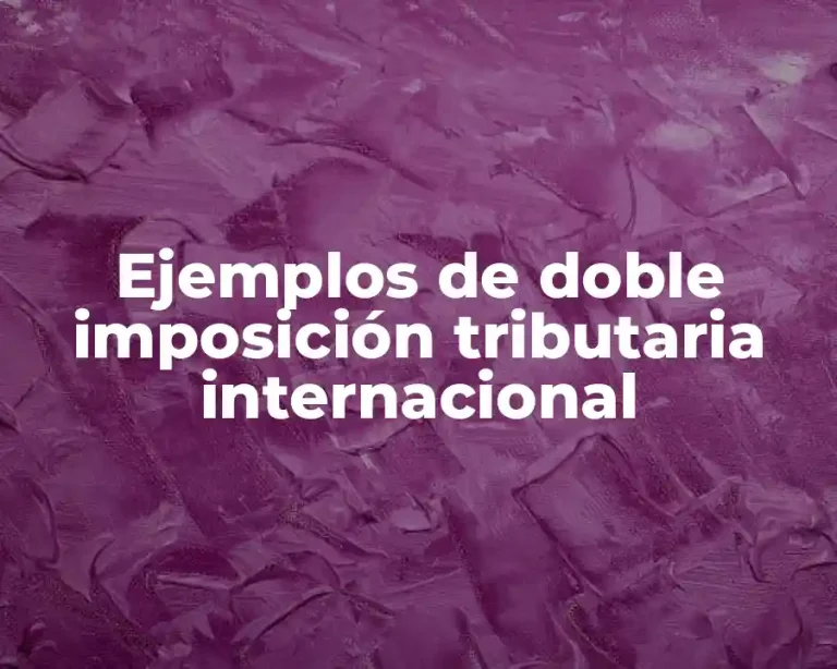 Ejemplos de doble imposición tributaria internacional