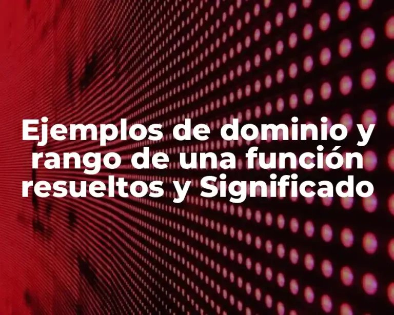 Ejemplos de dominio y rango de una función resueltos y Significado