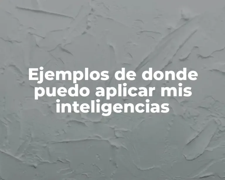 Ejemplos de donde puedo aplicar mis inteligencias