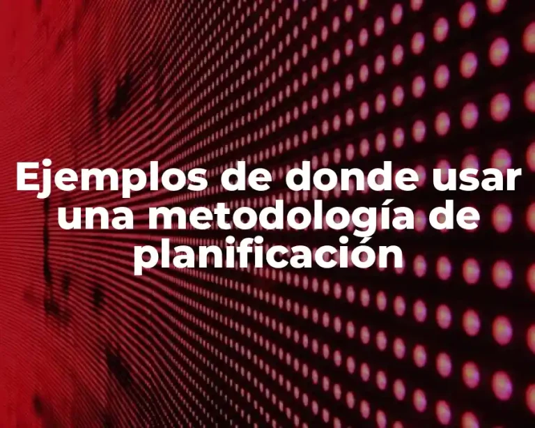 Ejemplos de donde usar una metodología de planificación
