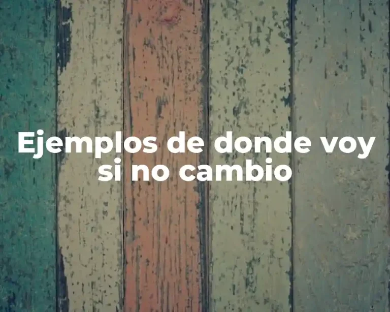 Ejemplos de donde voy si no cambio