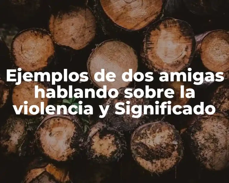 Ejemplos de dos amigas hablando sobre la violencia y Significado