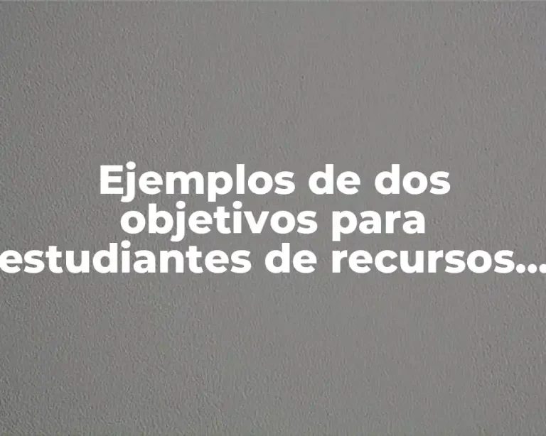 Ejemplos de dos objetivos para estudiantes de recursos naturales y Significado