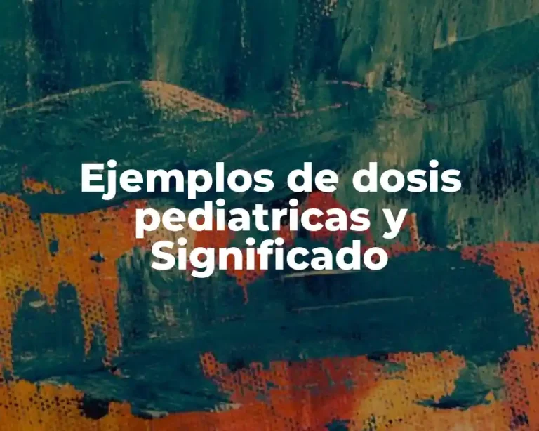 Ejemplos de dosis pediatricas y Significado