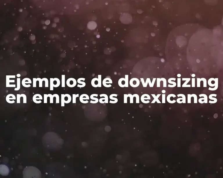 Ejemplos de downsizing en empresas mexicanas