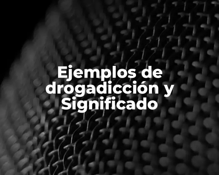Ejemplos de drogadicción y Significado