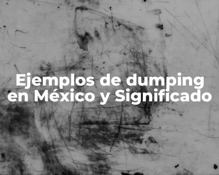 Ejemplos de dumping en México y Significado