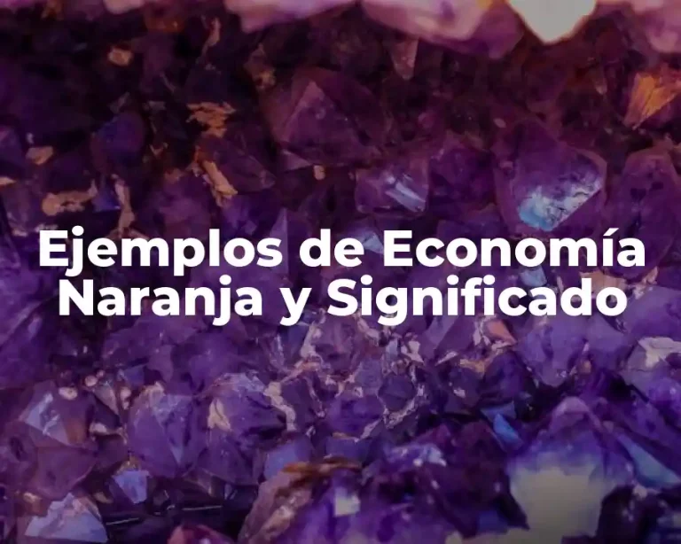 Ejemplos de Economía Naranja y Significado