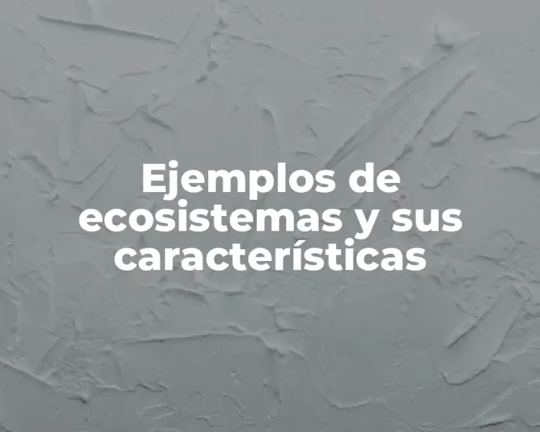 Ejemplos de ecosistemas y sus características