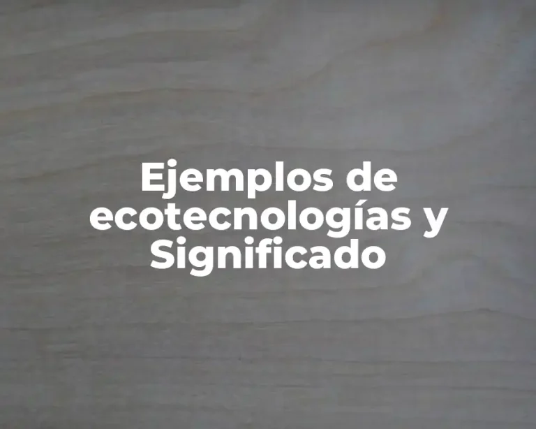 Ejemplos de ecotecnologías y Significado