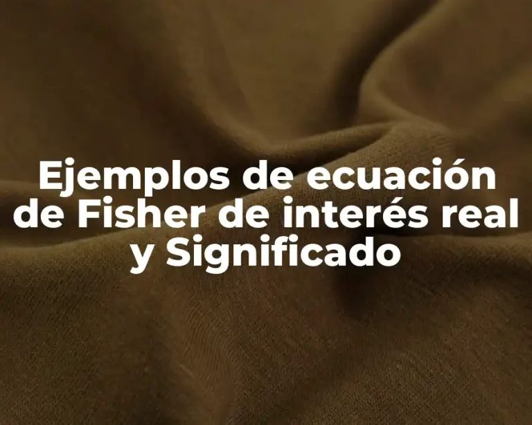 Ejemplos de ecuación de Fisher de interés real y Significado