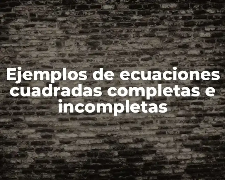 Ejemplos de ecuaciones cuadradas completas e incompletas