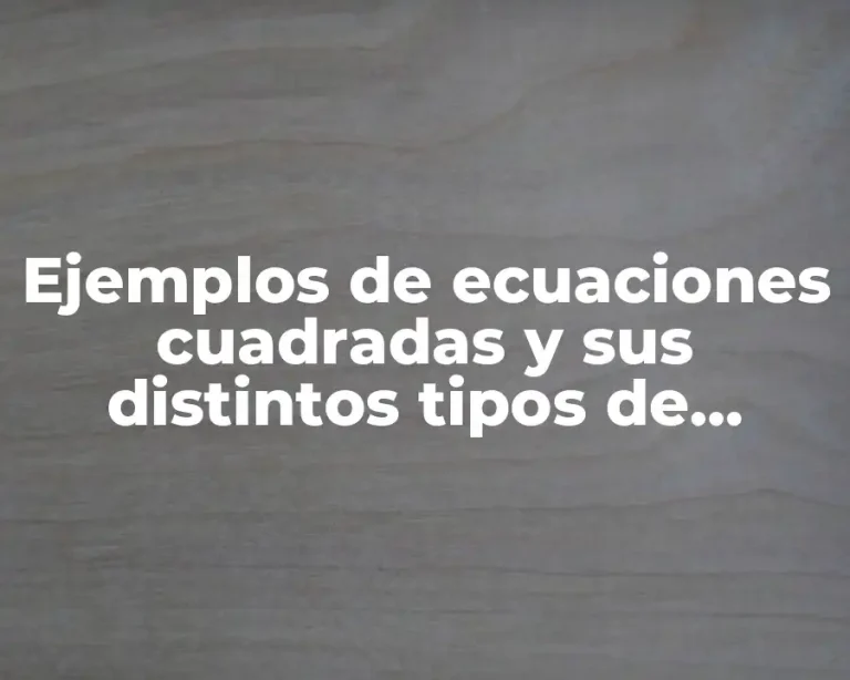 Ejemplos de ecuaciones cuadradas y sus distintos tipos de solución