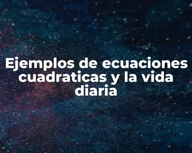Ejemplos de ecuaciones cuadraticas y la vida diaria