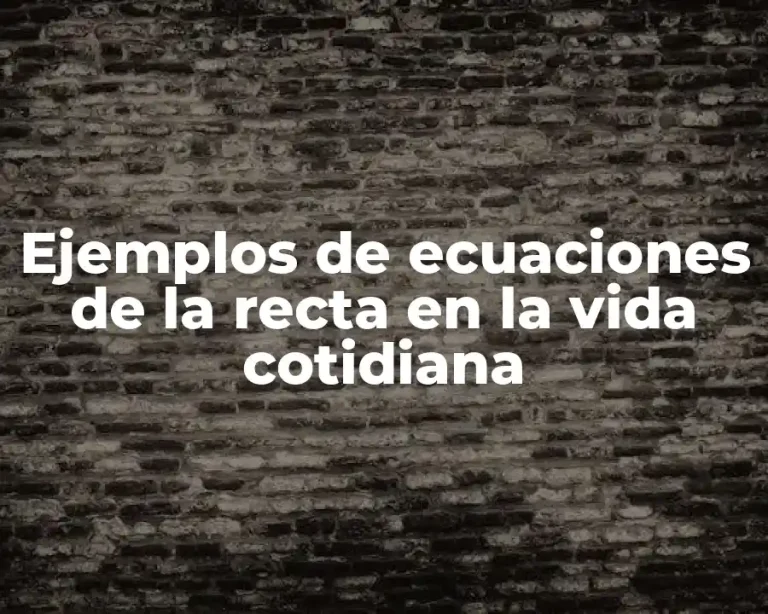 Ejemplos de ecuaciones de la recta en la vida cotidiana