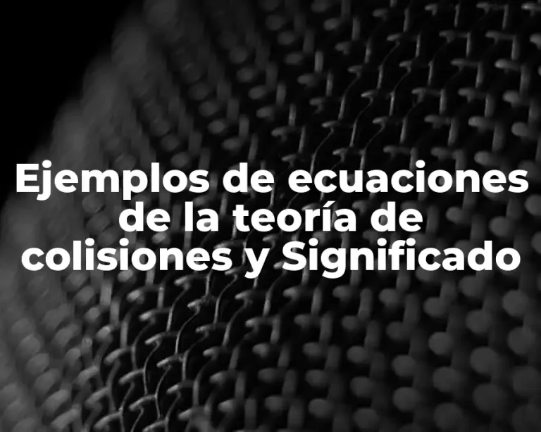 Ejemplos de ecuaciones de la teoría de colisiones y Significado