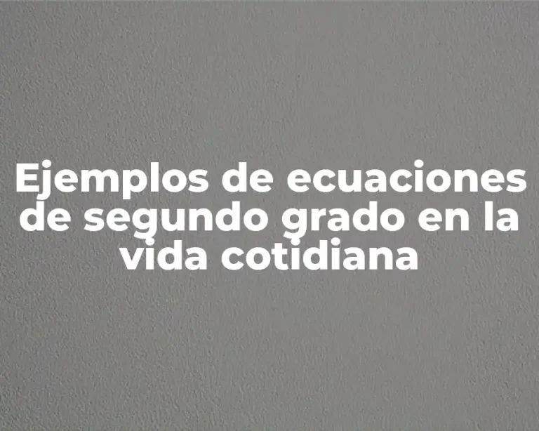 Ejemplos de ecuaciones de segundo grado en la vida cotidiana