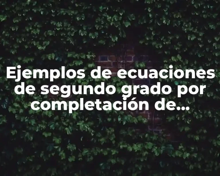 Ejemplos de ecuaciones de segundo grado por completación de cuadrados