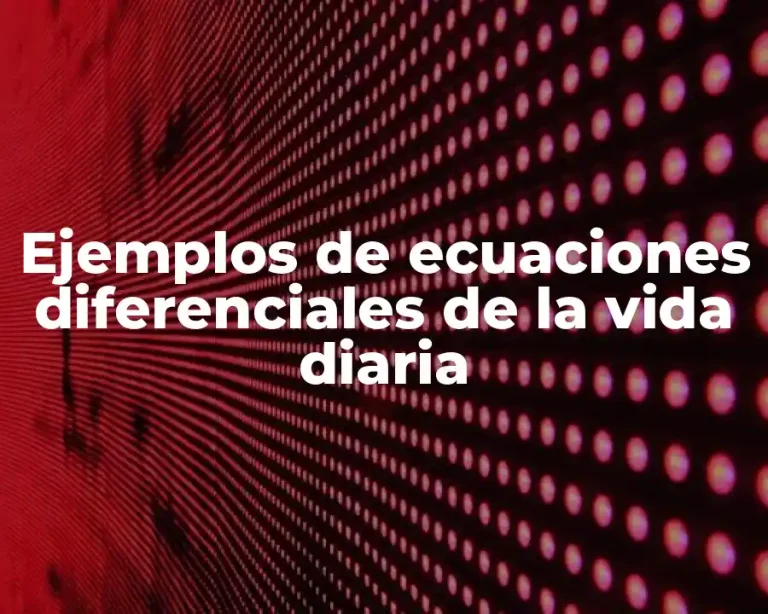 Ejemplos de ecuaciones diferenciales de la vida diaria