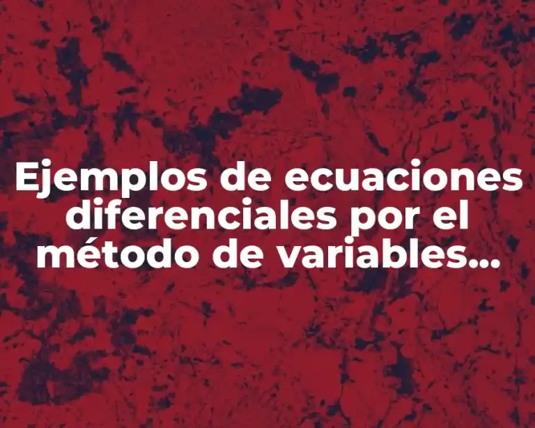 Ejemplos de ecuaciones diferenciales por el método de variables separables y Significado