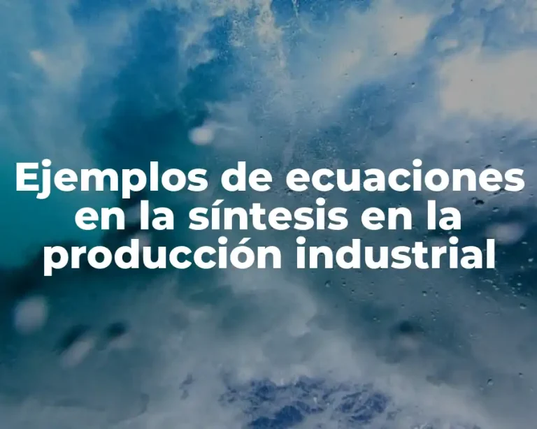 Ejemplos de ecuaciones en la síntesis en la producción industrial